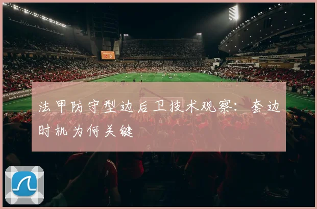 法甲防守型边后卫技术观察：套边时机为何关键