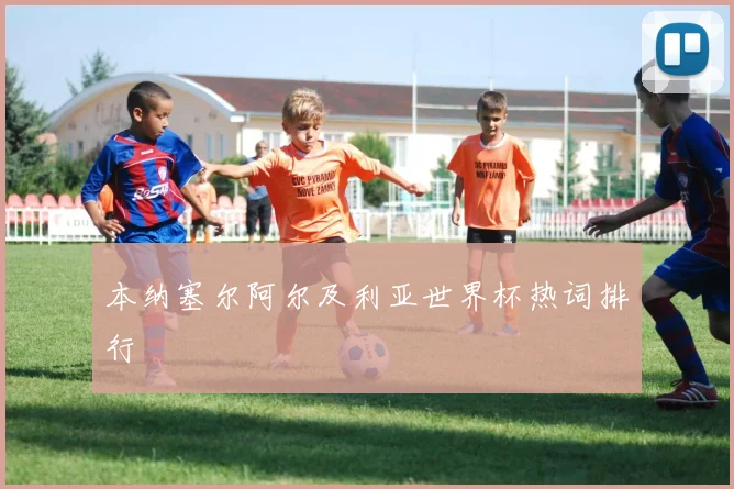 本纳塞尔阿尔及利亚世界杯热词排行