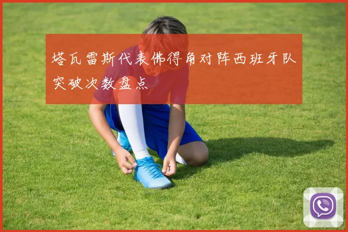 塔瓦雷斯代表佛得角对阵西班牙队突破次数盘点