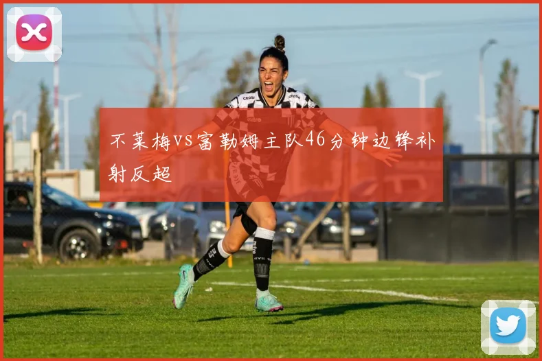 不莱梅vs富勒姆主队46分钟边锋补射反超