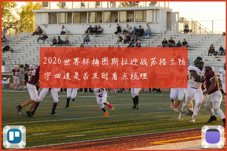 2026世界杯梅图斯拉迎战苏格兰防守回追是否及时看点梳理