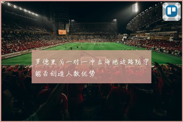 罗德里戈一对一冲击海地边路防守能否创造人数优势
